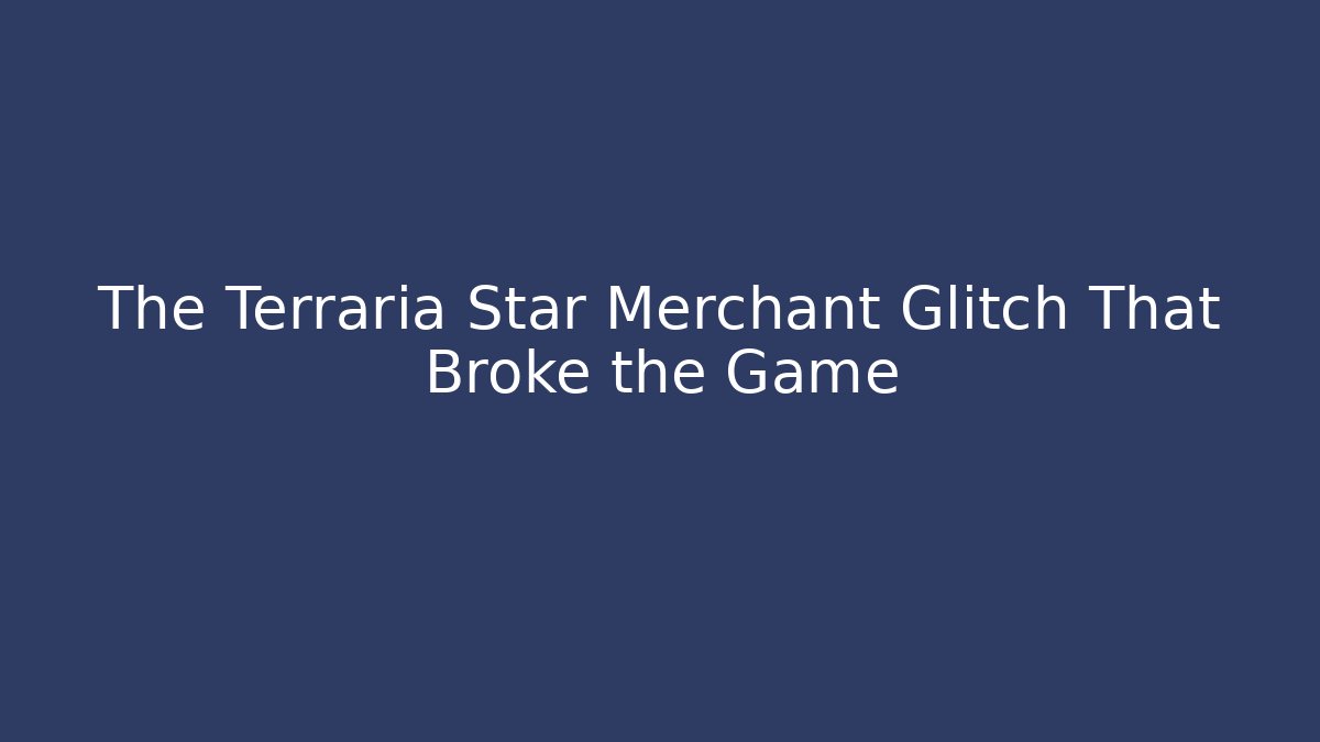 The Terraria Star Merchant Glitch That Broke the Game
