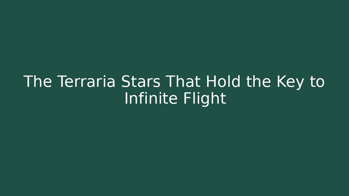 The Terraria Stars That Hold the Key to Infinite Flight
