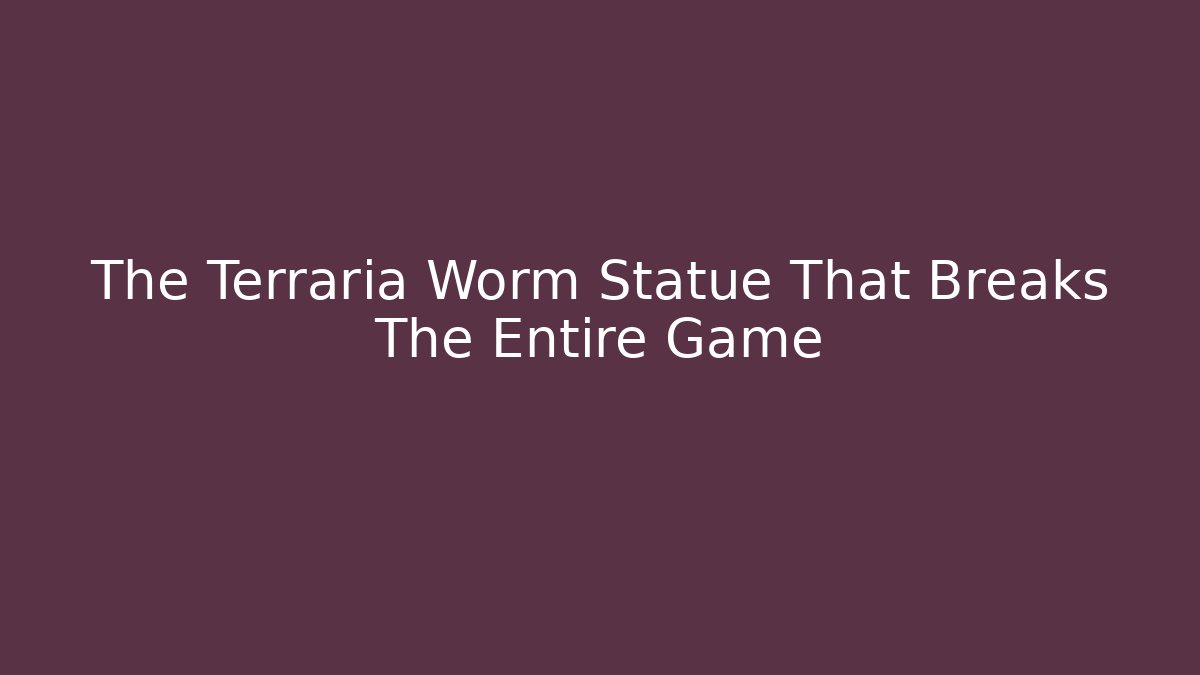 The Terraria Worm Statue That Breaks The Entire Game