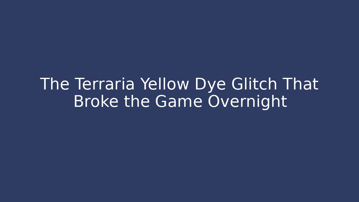 The Terraria Yellow Dye Glitch That Broke the Game Overnight