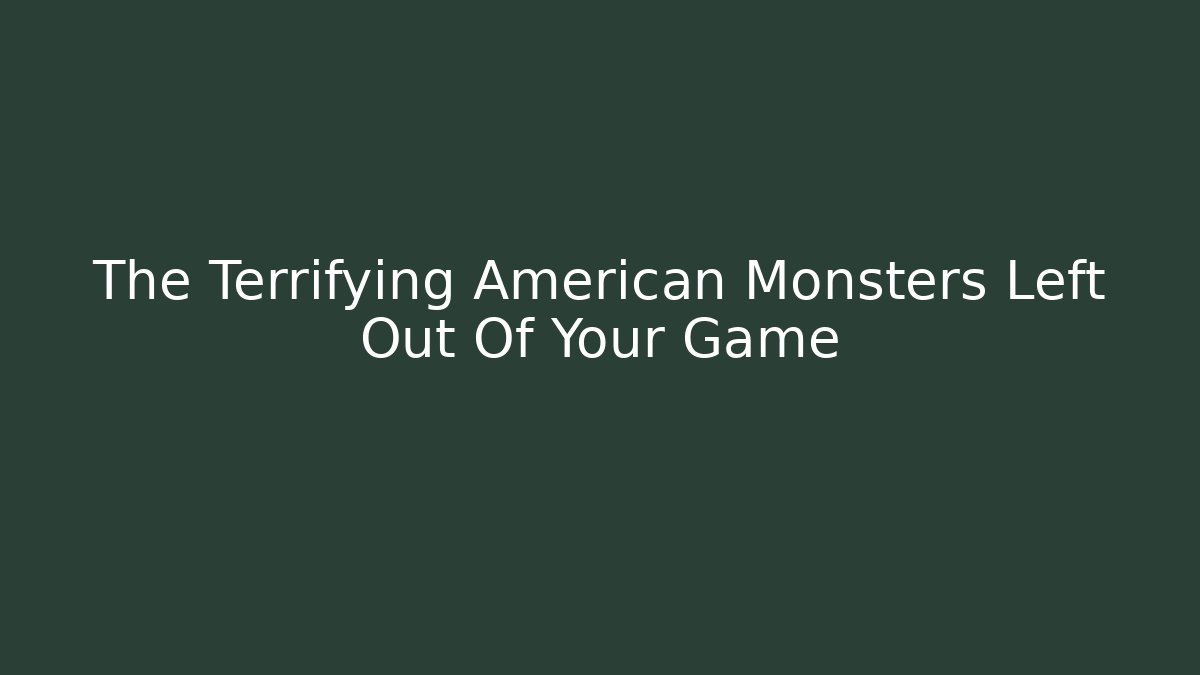 The Terrifying American Monsters Left Out Of Your Game