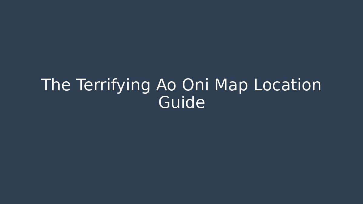 The Terrifying Ao Oni Map Location Guide