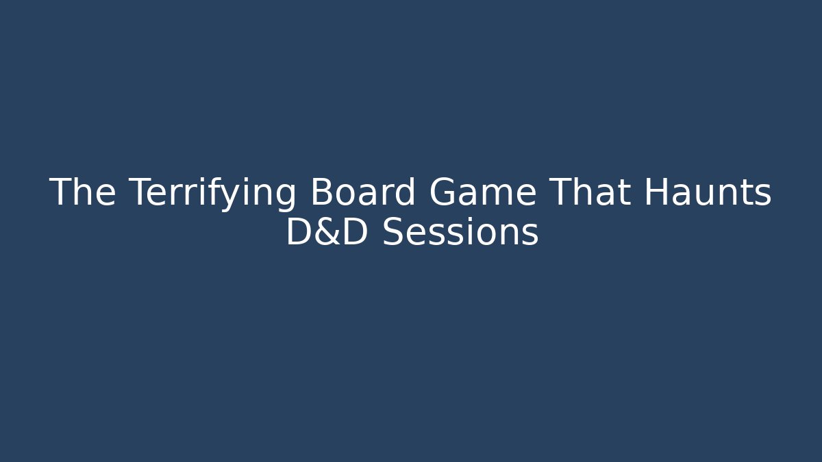 The Terrifying Board Game That Haunts D&D Sessions