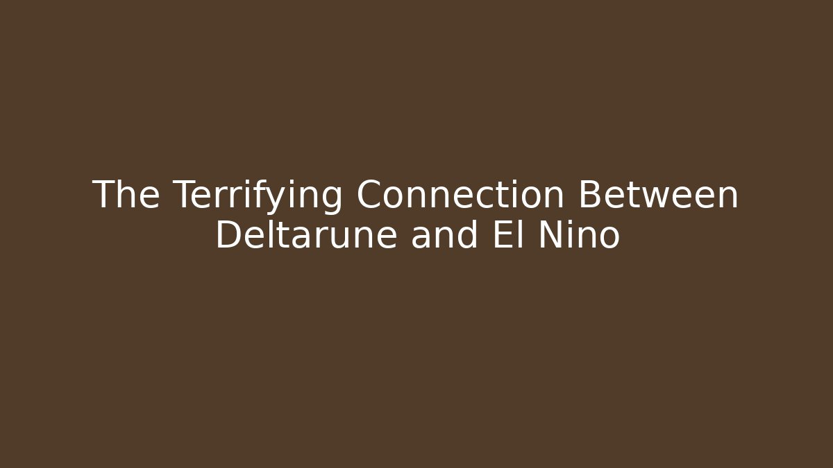 The Terrifying Connection Between Deltarune and El Nino
