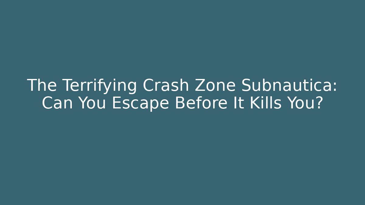 The Terrifying Crash Zone Subnautica: Can You Escape Before It Kills You?