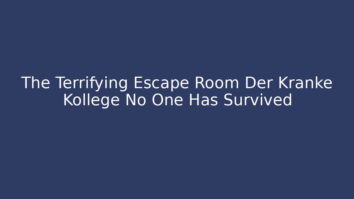 The Terrifying Escape Room Der Kranke Kollege No One Has Survived