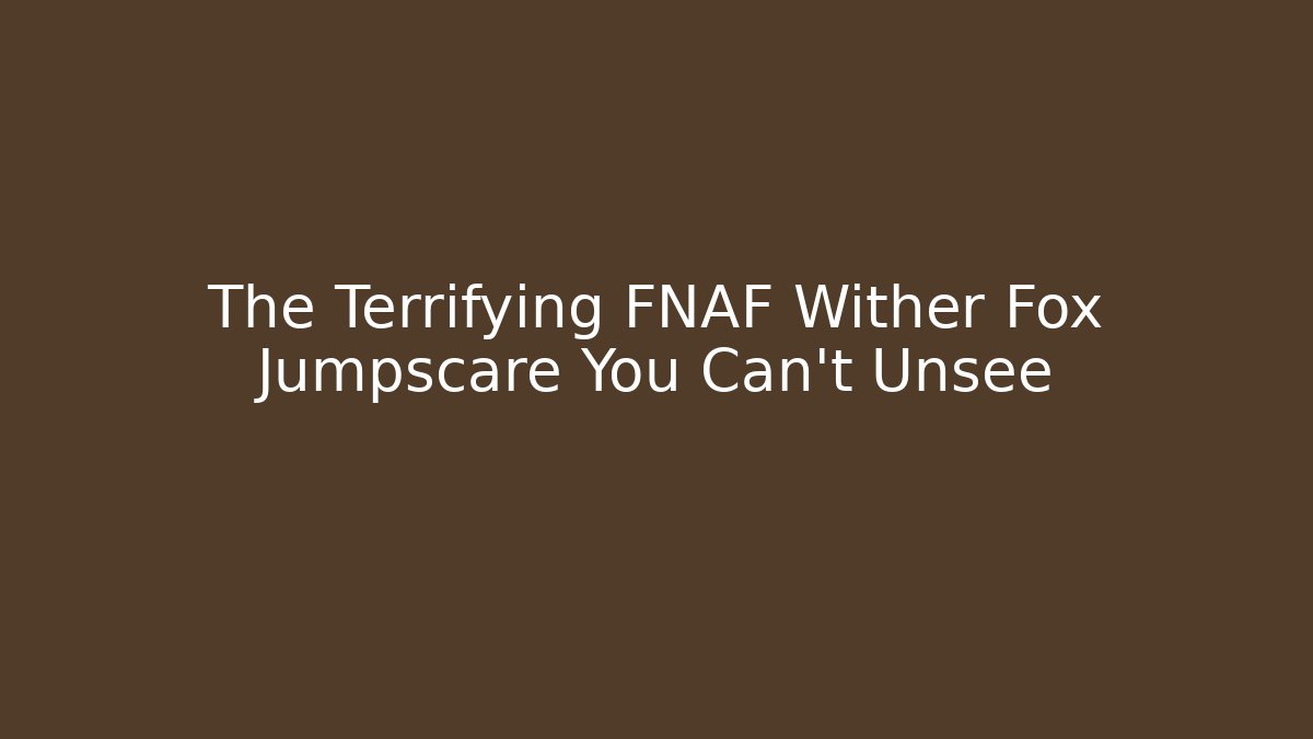 The Terrifying FNAF Wither Fox Jumpscare You Can't Unsee