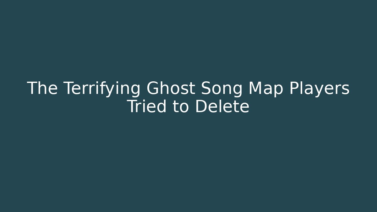 The Terrifying Ghost Song Map Players Tried to Delete