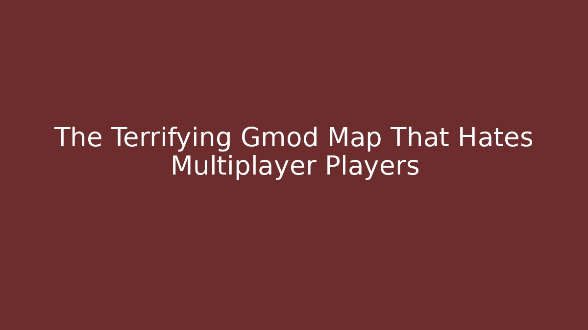 The Terrifying Gmod Map That Hates Multiplayer Players - Create More Assets