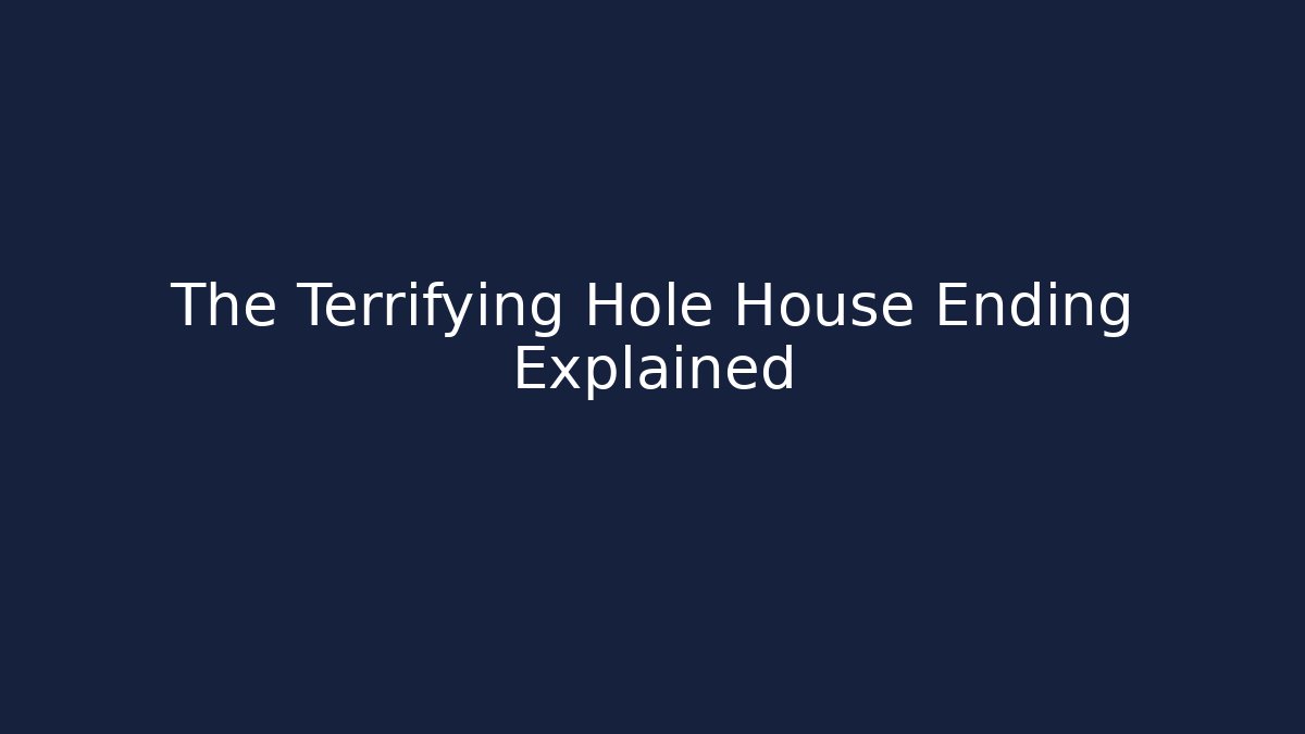 The Terrifying Hole House Ending Explained