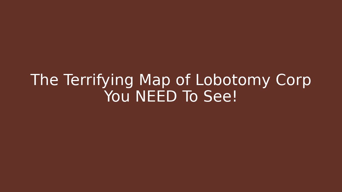 The Terrifying Map of Lobotomy Corp You NEED To See!