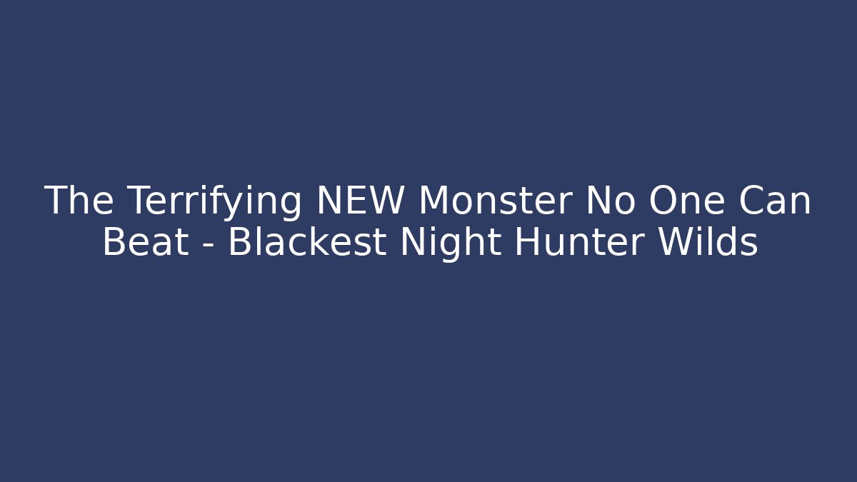 The Terrifying NEW Monster No One Can Beat – Blackest Night Hunter Wilds