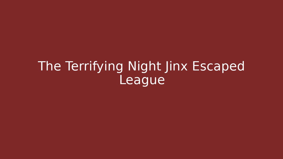 The Terrifying Night Jinx Escaped League - Create More Assets