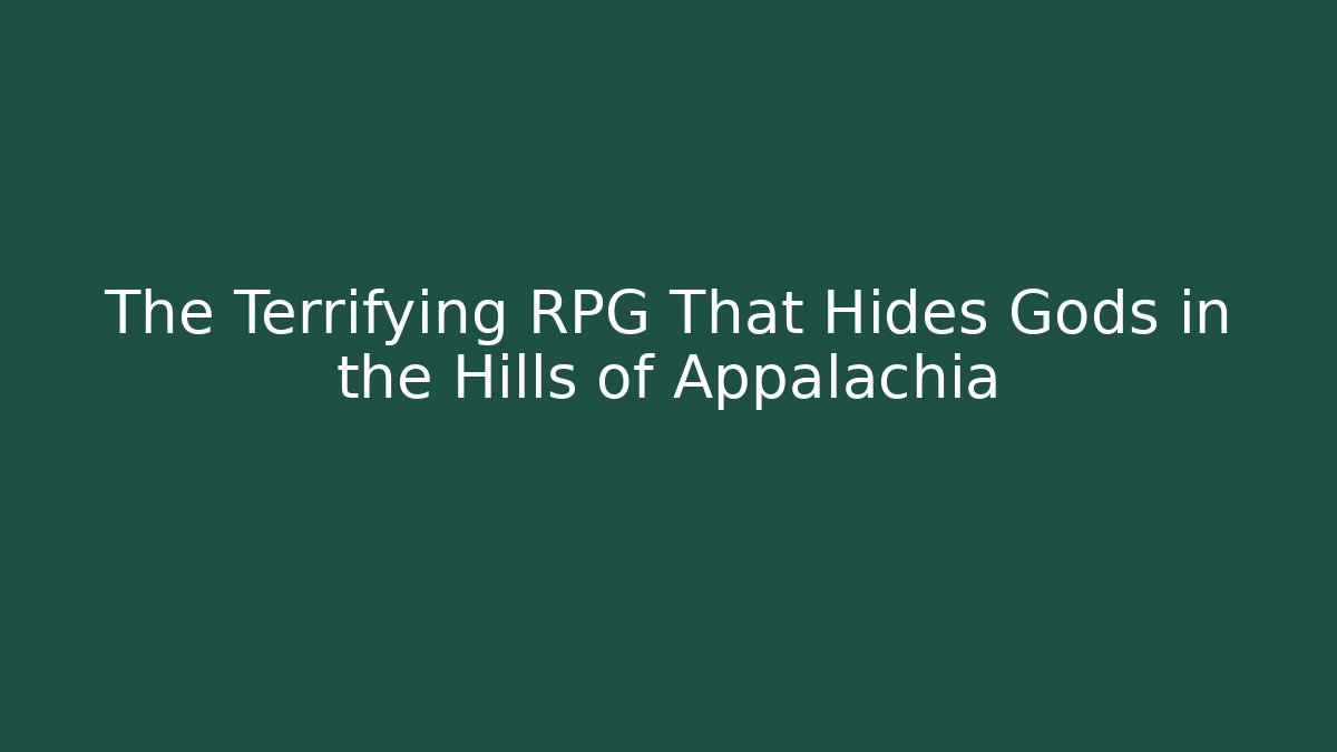 The Terrifying RPG That Hides Gods in the Hills of Appalachia