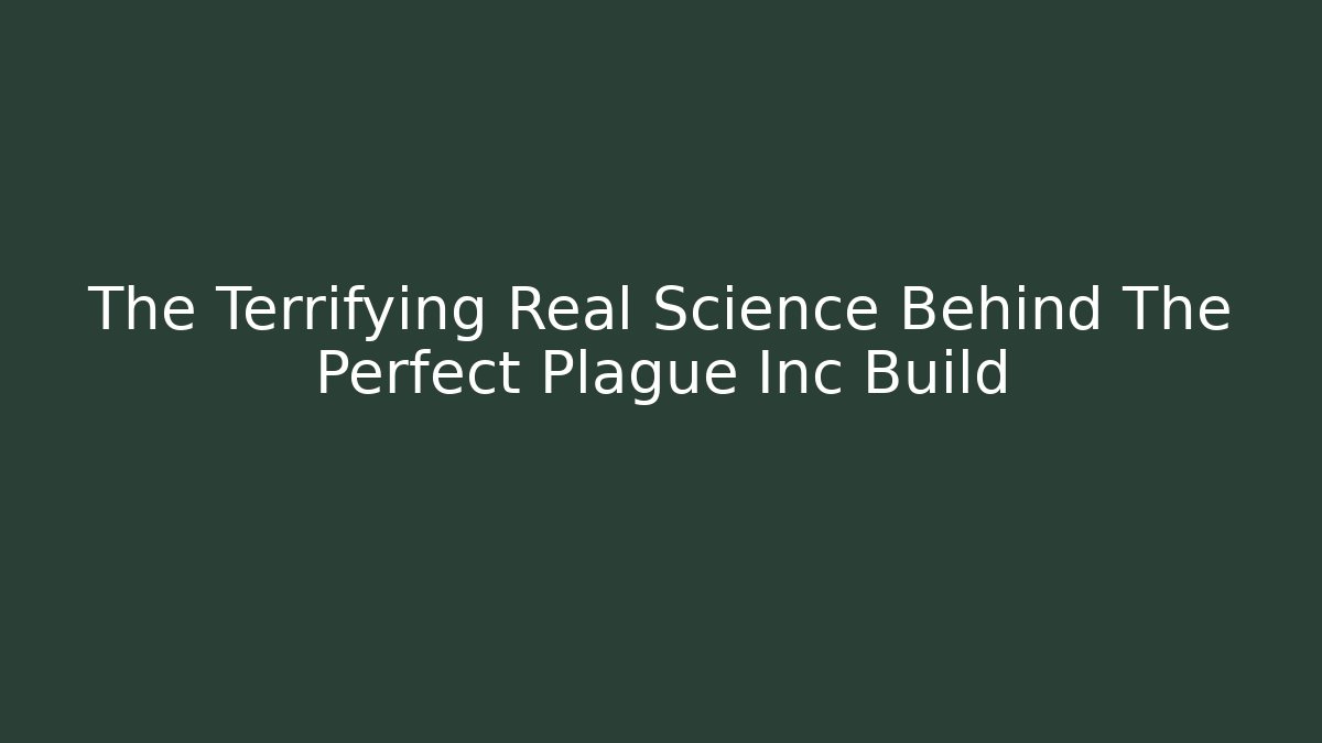 The Terrifying Real Science Behind The Perfect Plague Inc Build