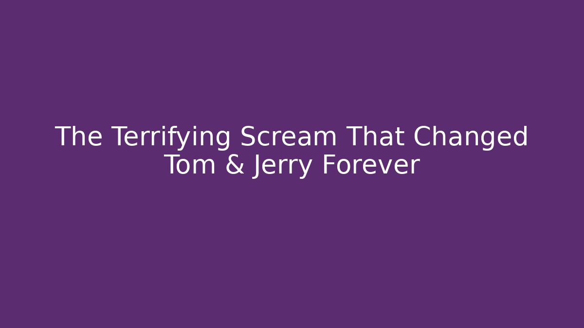 The Terrifying Scream That Changed Tom & Jerry Forever - Create More Assets