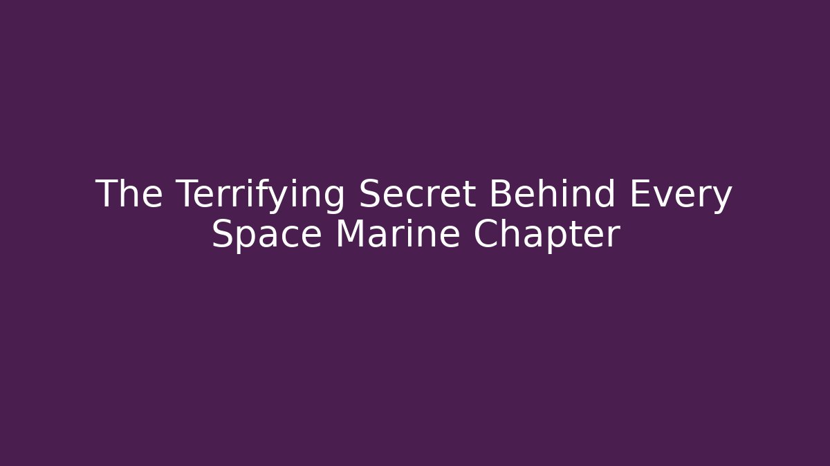 The Terrifying Secret Behind Every Space Marine Chapter