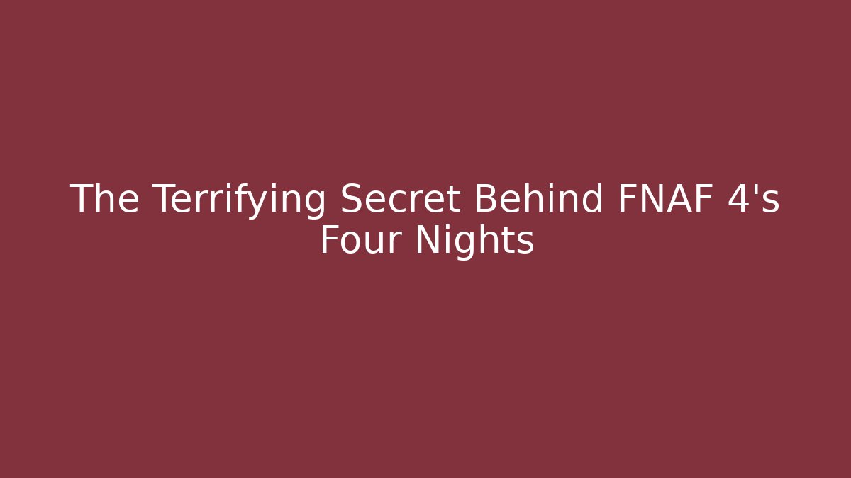 The Terrifying Secret Behind FNAF 4's Four Nights