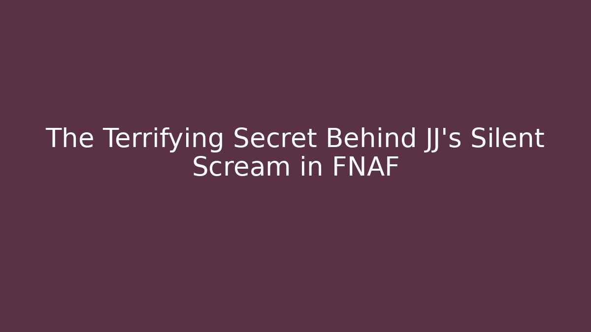 The Terrifying Secret Behind JJ's Silent Scream in FNAF