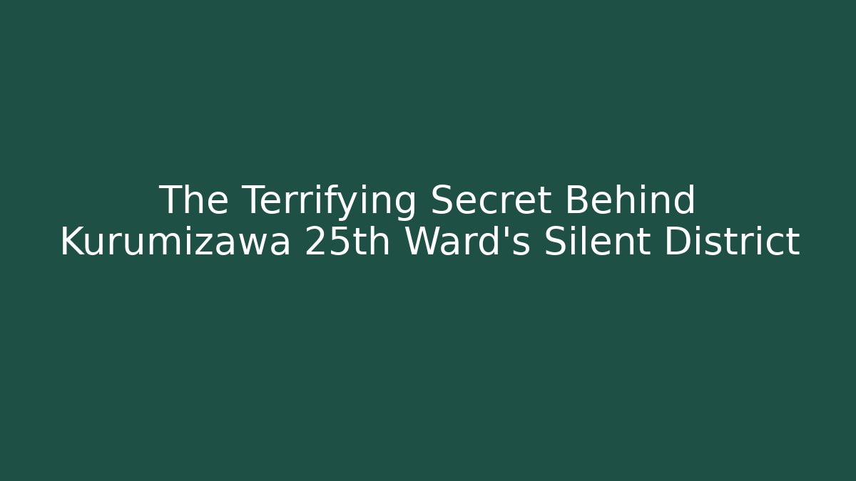 The Terrifying Secret Behind Kurumizawa 25th Ward's Silent District
