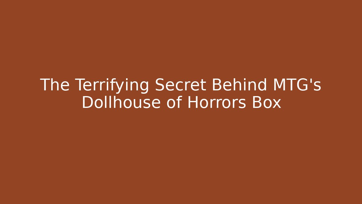 The Terrifying Secret Behind MTG's Dollhouse of Horrors Box