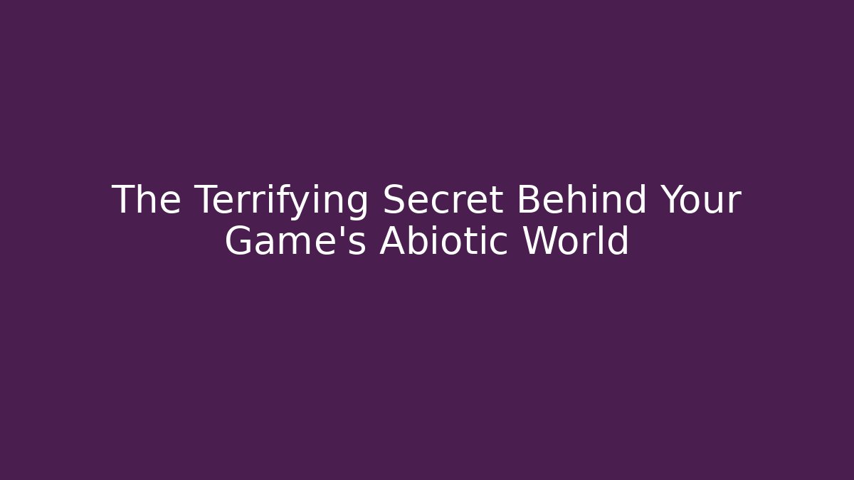 The Terrifying Secret Behind Your Game's Abiotic World - Create More Assets