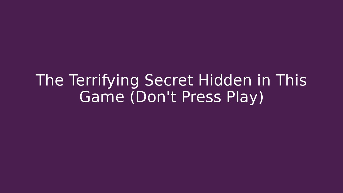 The Terrifying Secret Hidden in This Game (Don't Press Play)