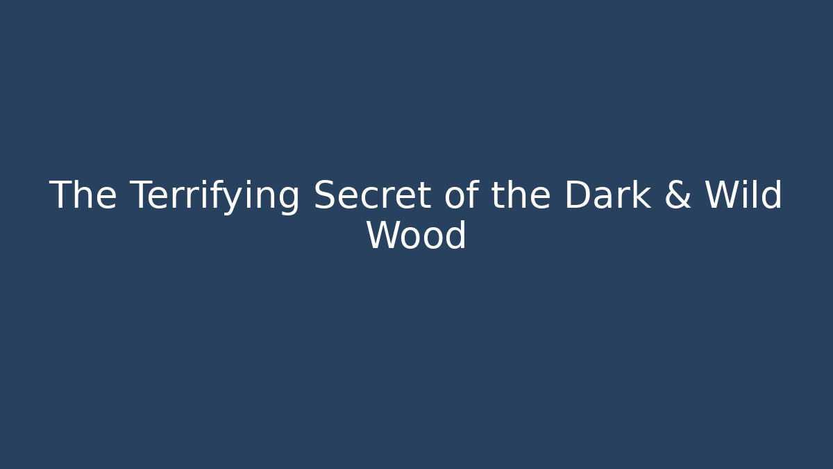 The Terrifying Secret of the Dark & Wild Wood