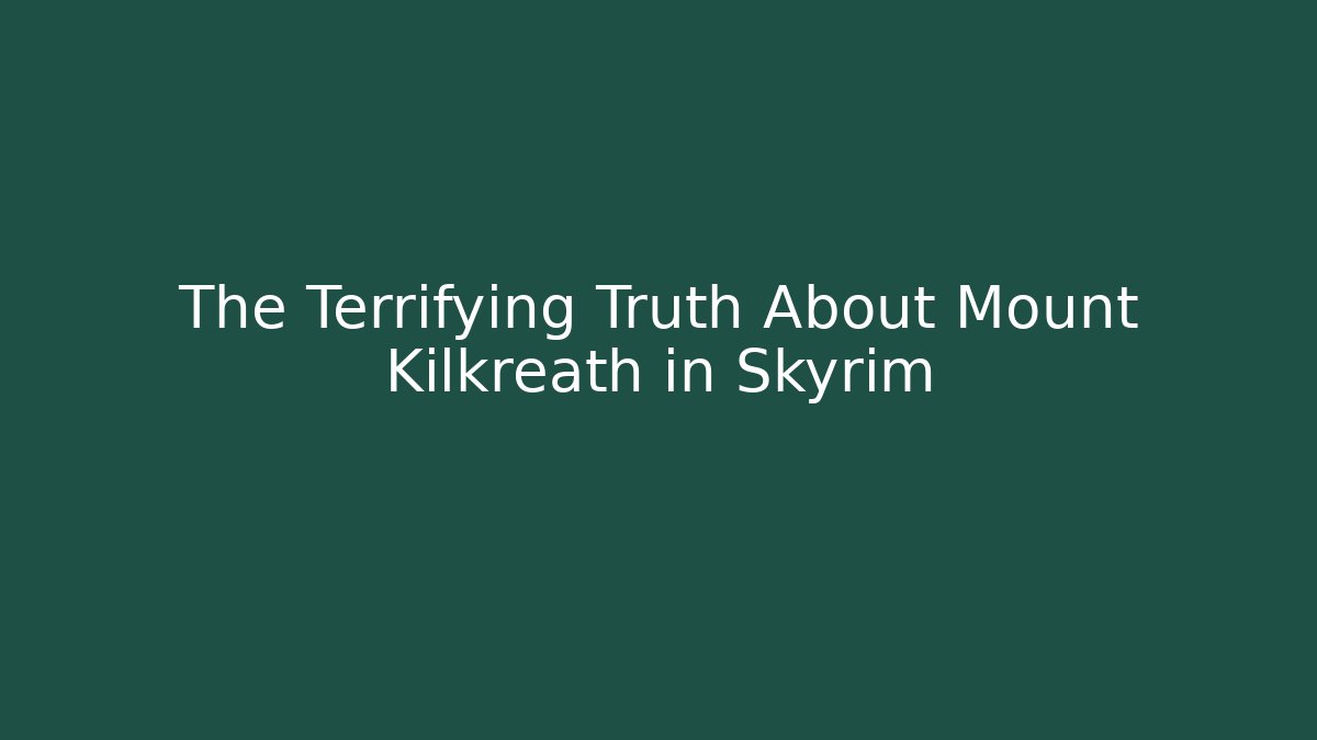 The Terrifying Truth About Mount Kilkreath in Skyrim