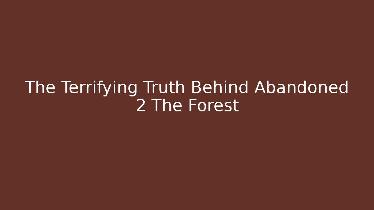 The Terrifying Truth Behind Abandoned 2 The Forest - Create More Assets