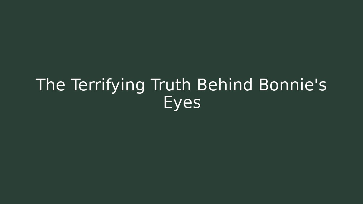 The Terrifying Truth Behind Bonnie's Eyes - Create More Assets