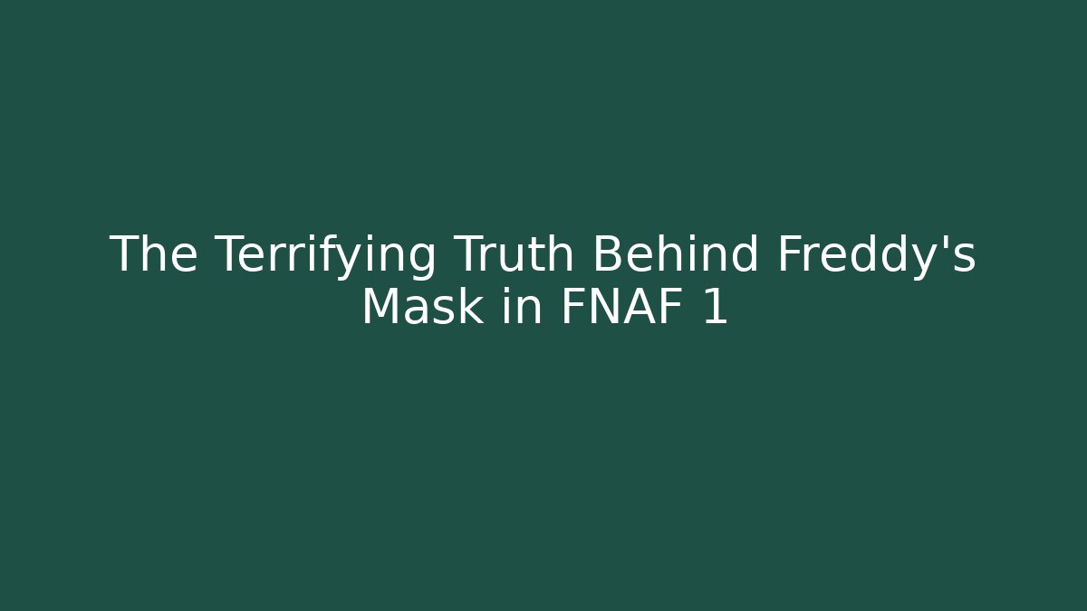 The Terrifying Truth Behind Freddy's Mask in FNAF 1