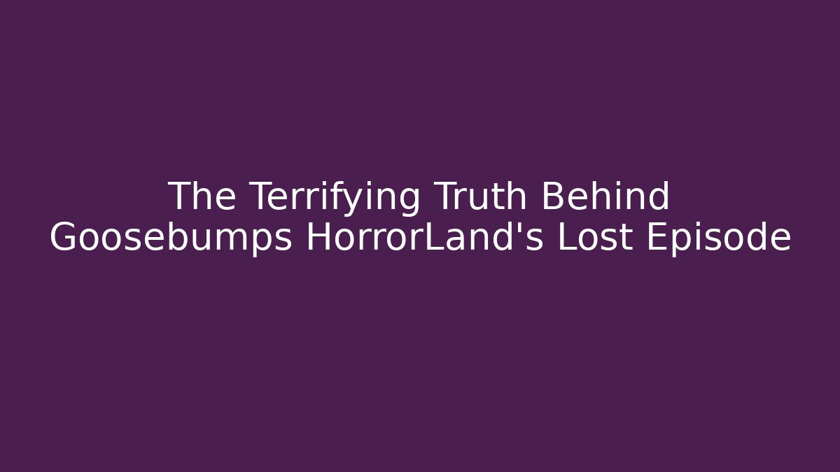 The Terrifying Truth Behind Goosebumps HorrorLand's Lost Episode - Create More Assets