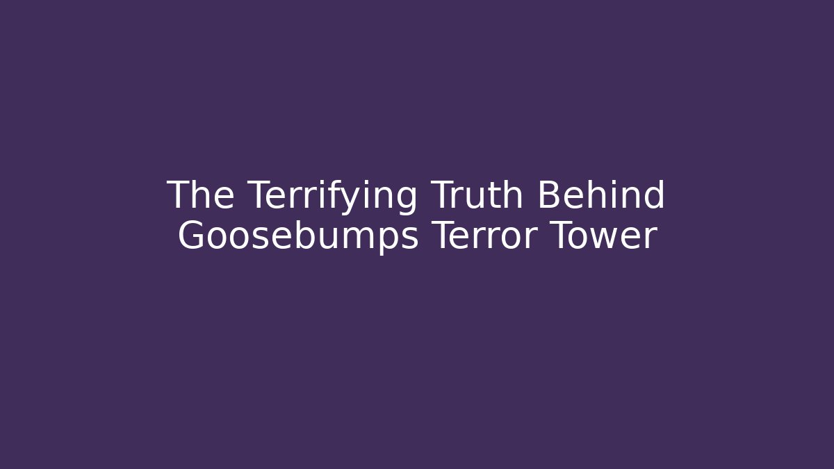 The Terrifying Truth Behind Goosebumps Terror Tower