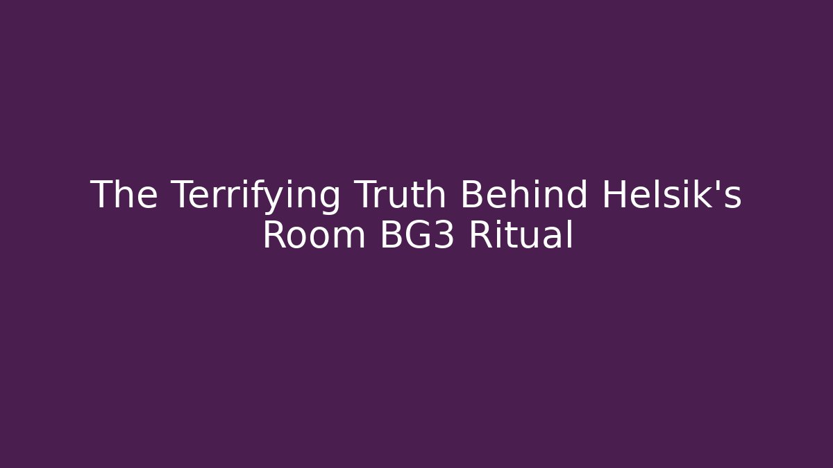 The Terrifying Truth Behind Helsik's Room BG3 Ritual