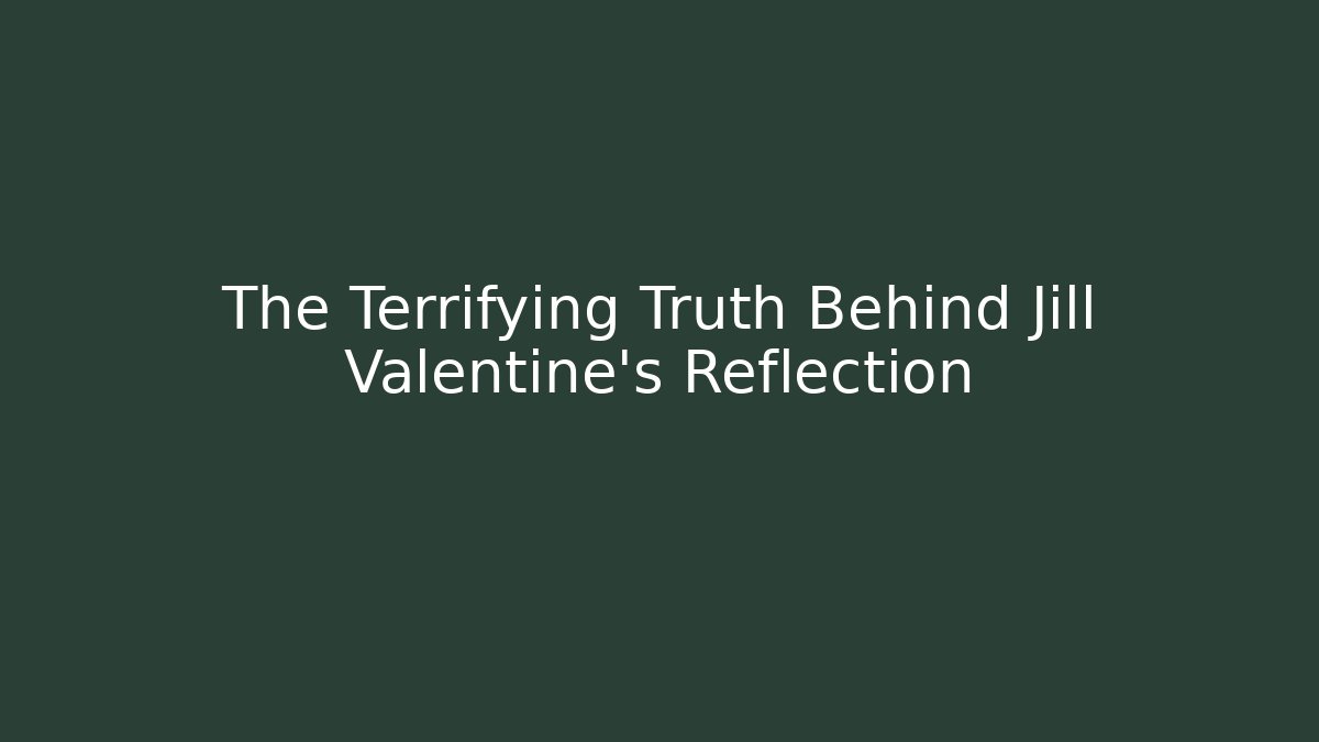 The Terrifying Truth Behind Jill Valentine's Reflection