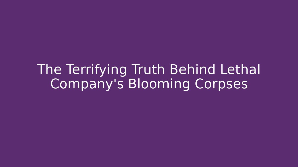 The Terrifying Truth Behind Lethal Company's Blooming Corpses - Create More Assets