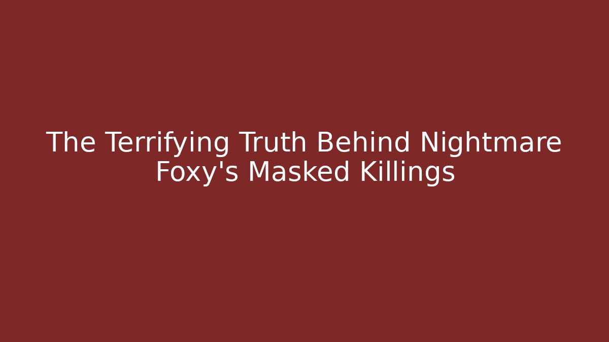 The Terrifying Truth Behind Nightmare Foxy's Masked Killings