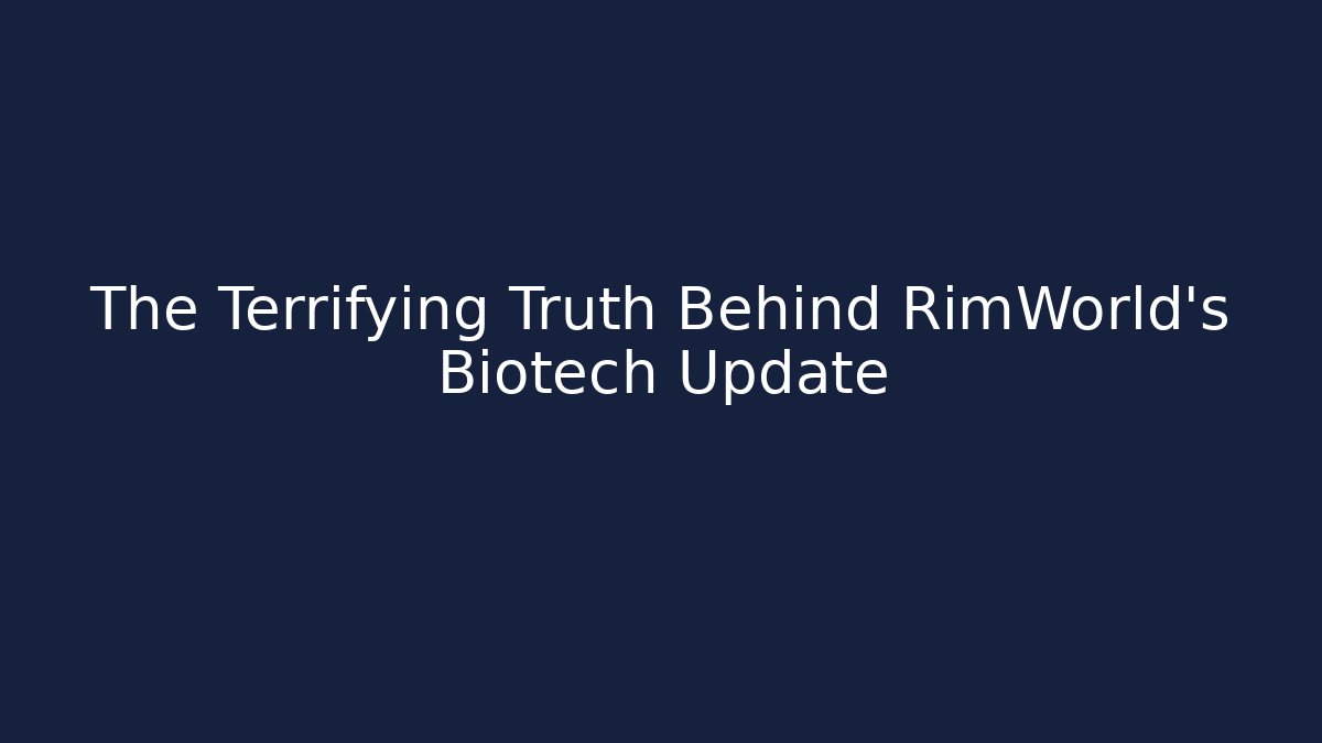 The Terrifying Truth Behind RimWorld's Biotech Update - Create More Assets