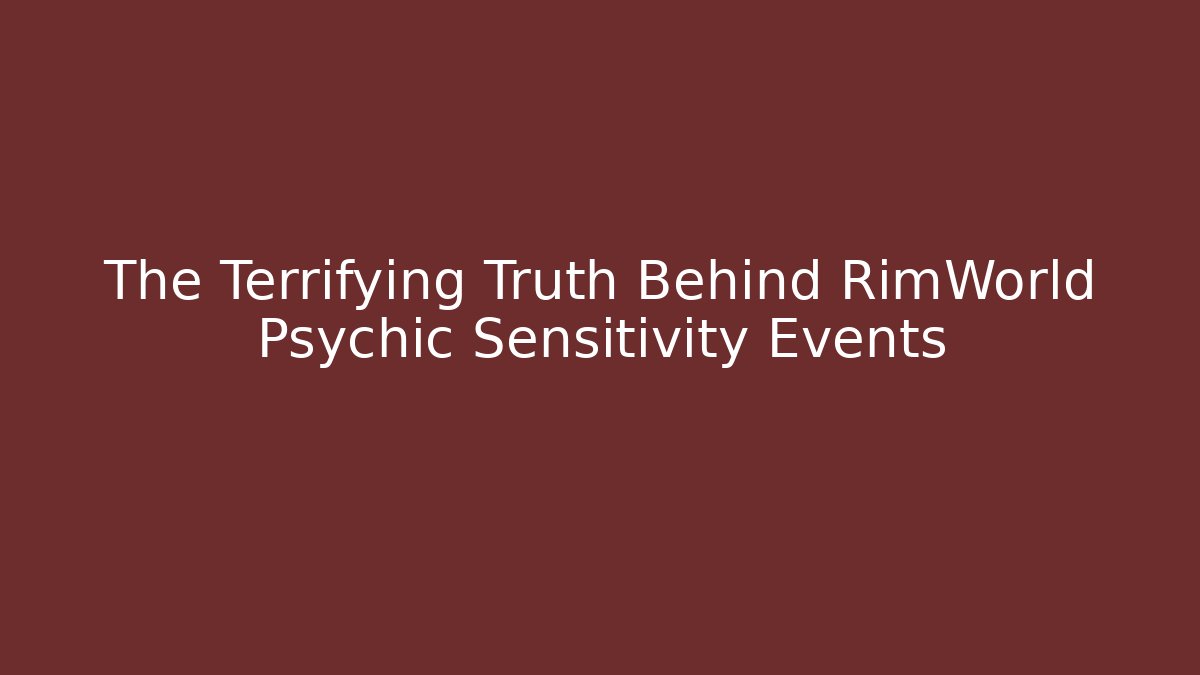 The Terrifying Truth Behind RimWorld Psychic Sensitivity Events