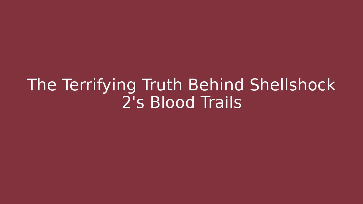 The Terrifying Truth Behind Shellshock 2's Blood Trails