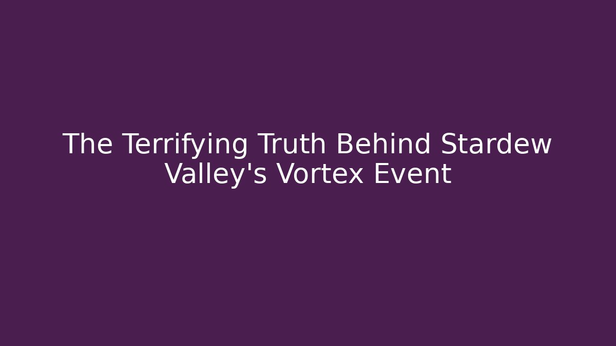 The Terrifying Truth Behind Stardew Valley's Vortex Event