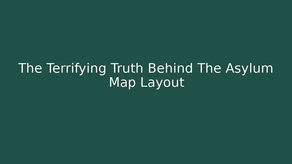 The Terrifying Truth Behind The Asylum Map Layout - Create More Assets