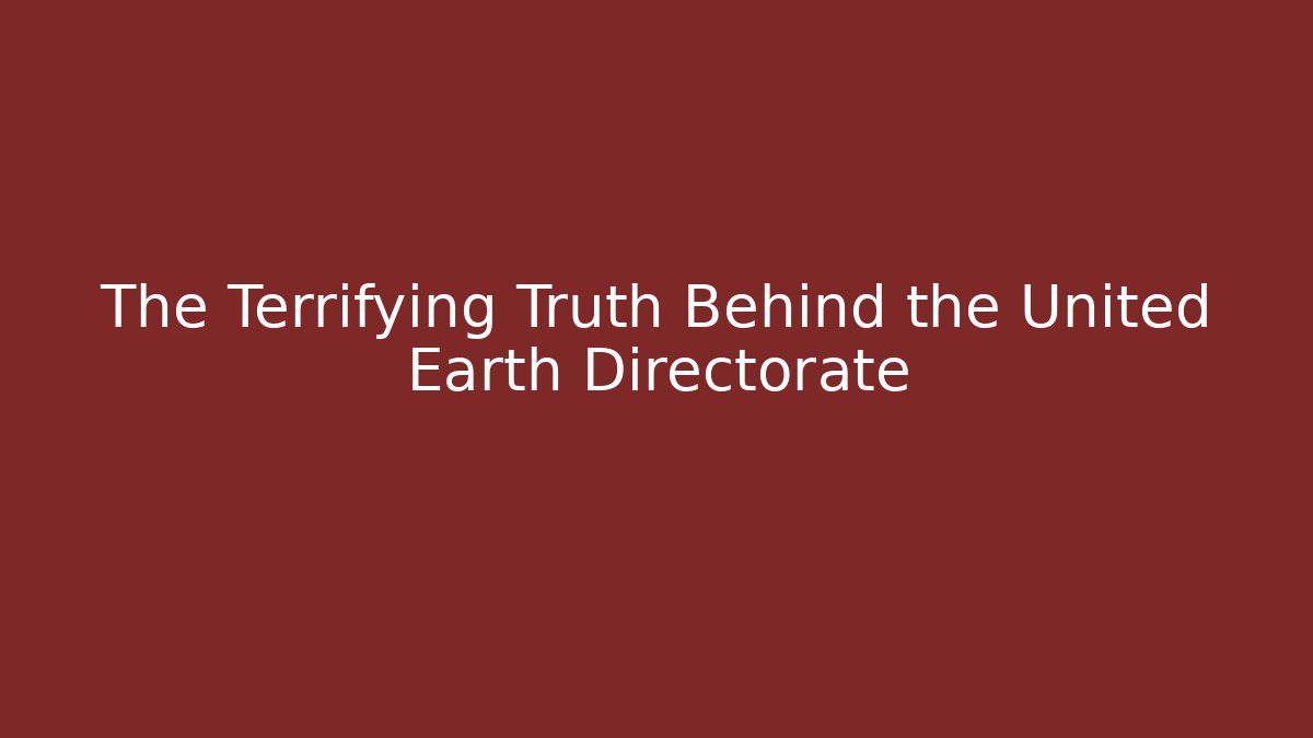 The Terrifying Truth Behind the United Earth Directorate - Create More Assets