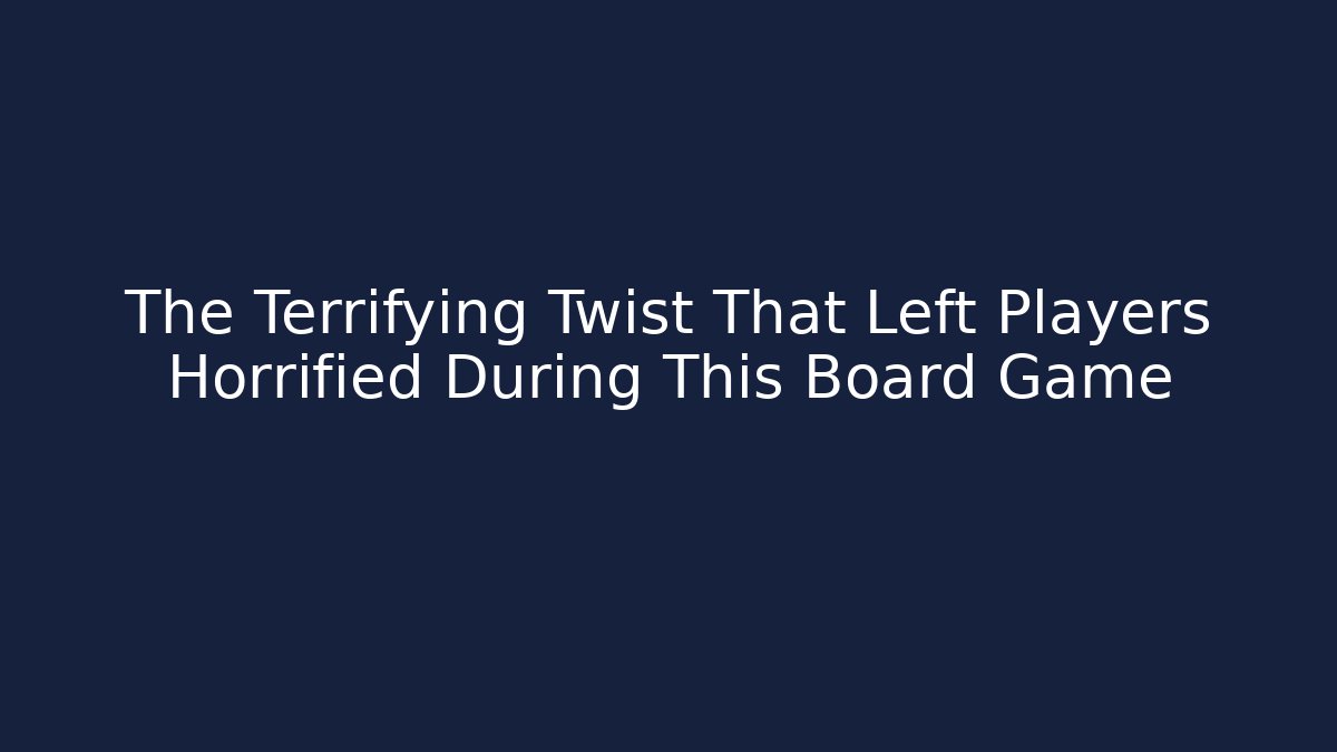 The Terrifying Twist That Left Players Horrified During This Board Game
