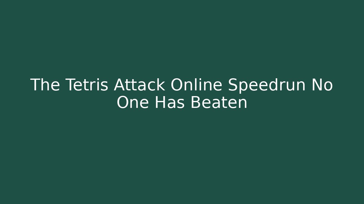 The Tetris Attack Online Speedrun No One Has Beaten