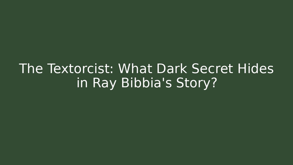 The Textorcist: What Dark Secret Hides in Ray Bibbia's Story?