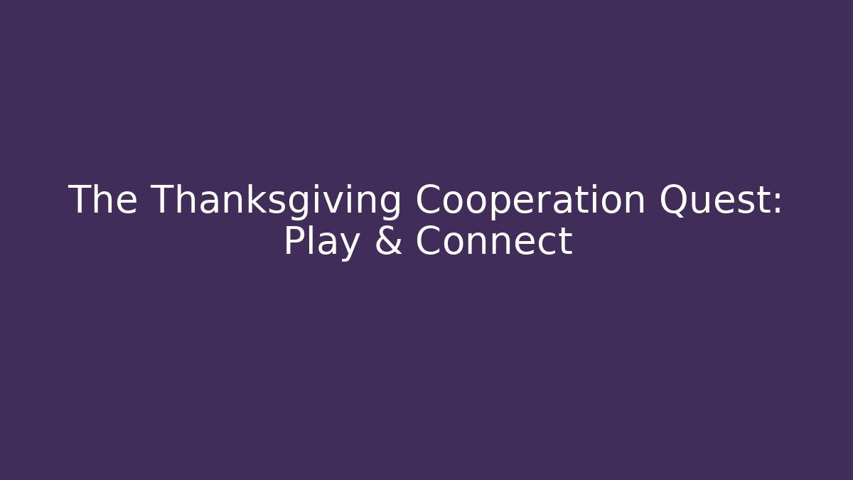 The Thanksgiving Cooperation Quest: Play & Connect