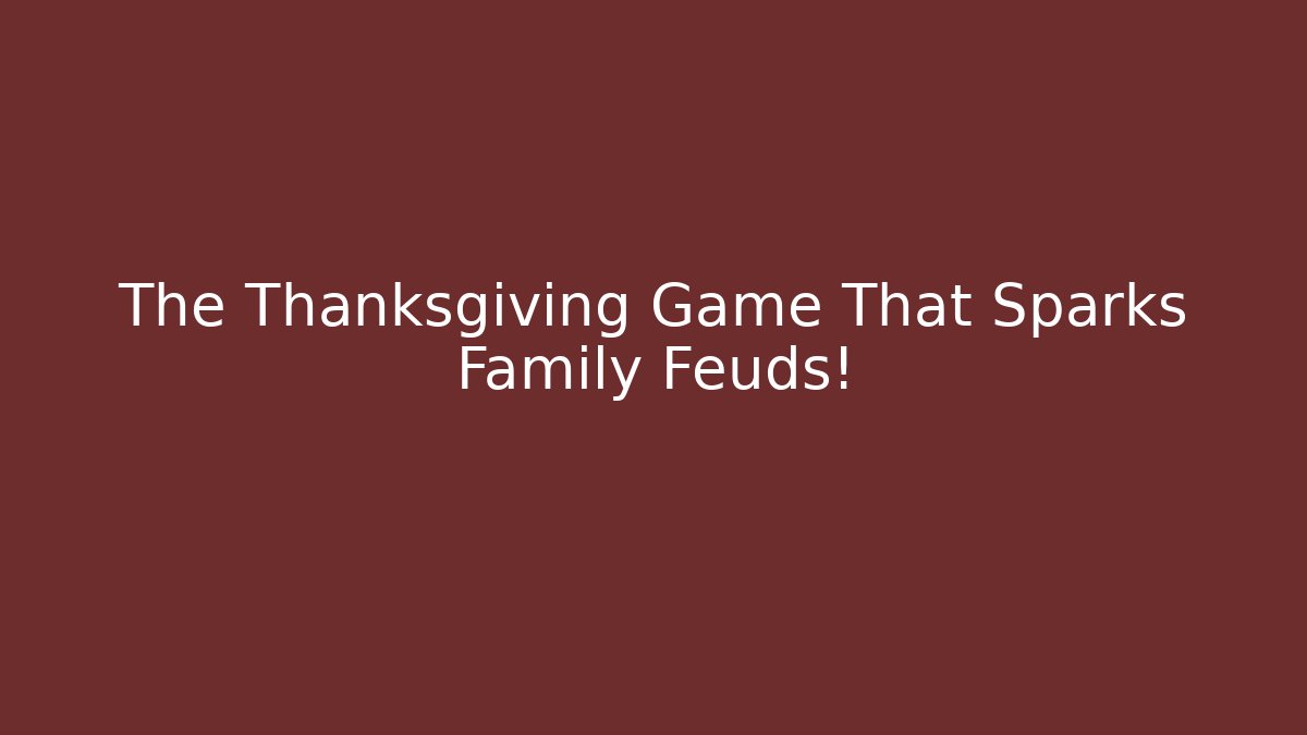 The Thanksgiving Game That Sparks Family Feuds!