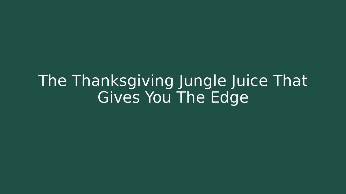 The Thanksgiving Jungle Juice That Gives You The Edge